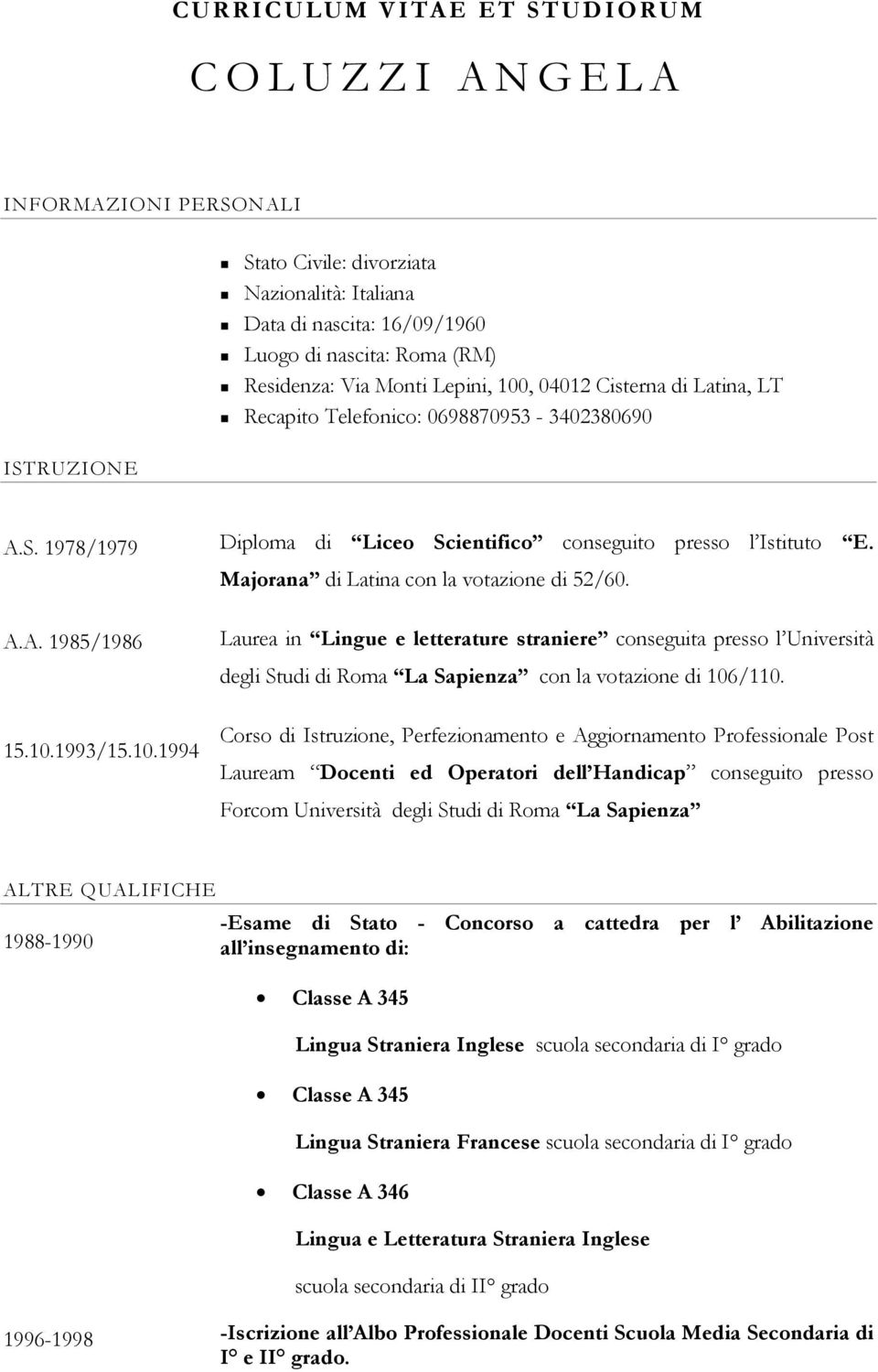 Majorana di Latina con la votazione di 52/60. Laurea in Lingue e letterature straniere conseguita presso l Università degli Studi di Roma La Sapienza con la votazione di 106/110.