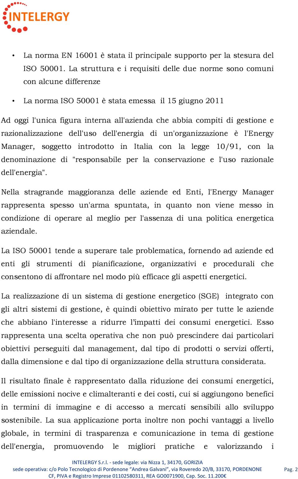 gestione e razionalizzazione dell'uso dell'energia di un'organizzazione è l'energy Manager, soggetto introdotto in Italia con la legge 10/91, con la denominazione di "responsabile per la