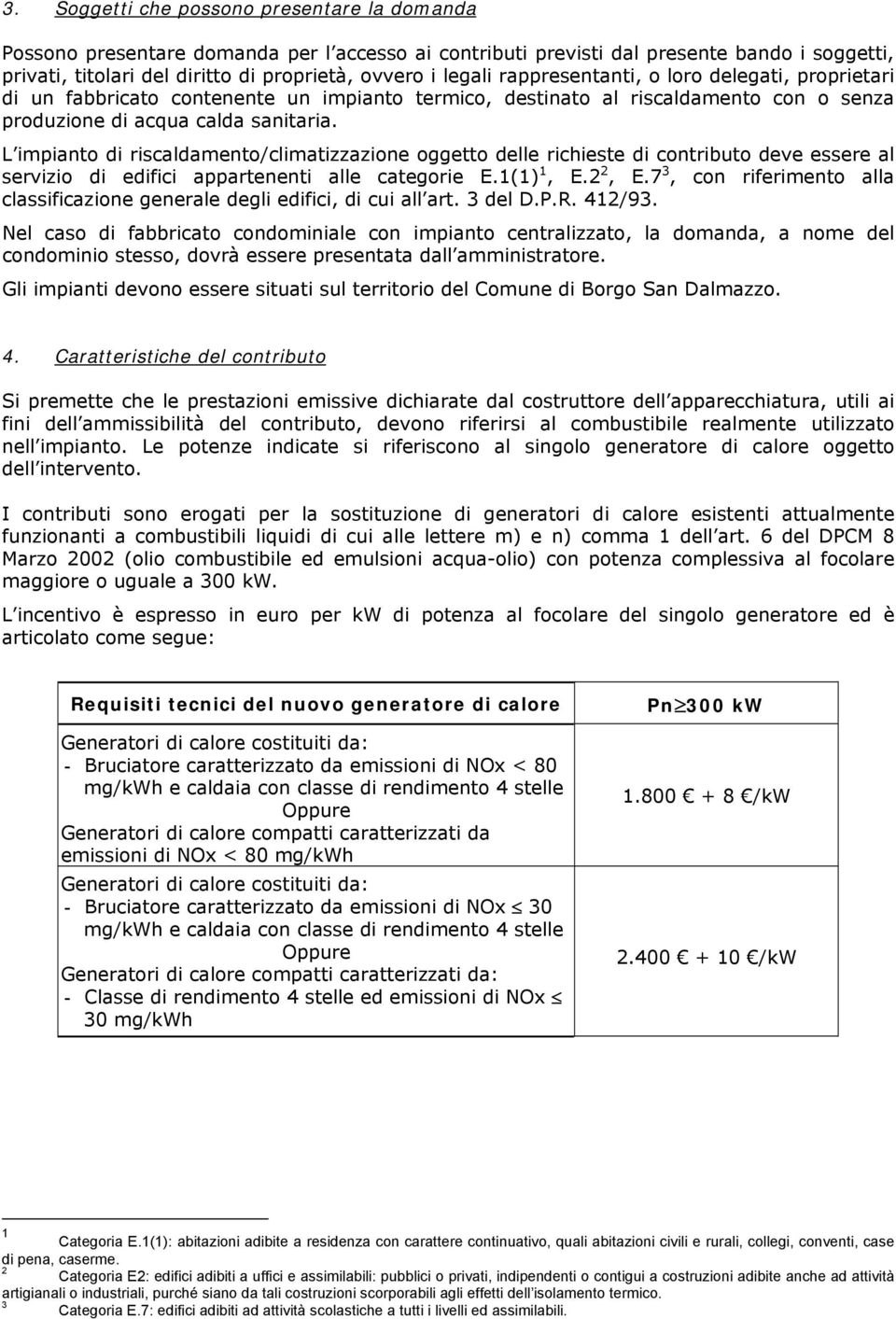 L impianto di riscaldamento/climatizzazione oggetto delle richieste di contributo deve essere al servizio di edifici appartenenti alle categorie E.1(1) 1, E.2 2, E.