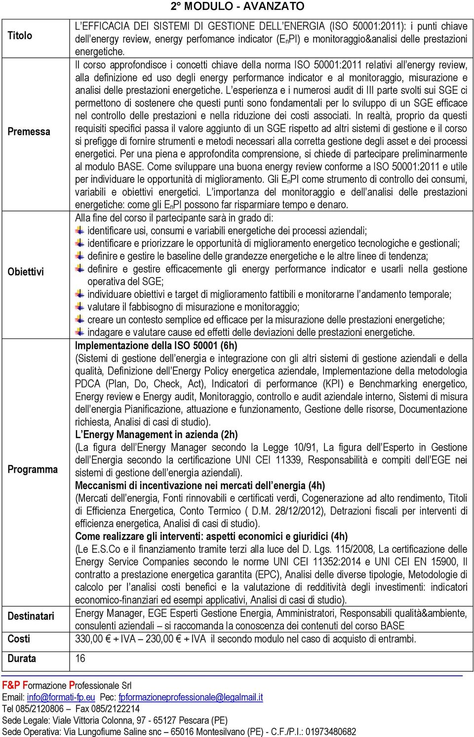 Il corso approfondisce i concetti chiave della norma ISO 50001:2011 relativi all energy review, alla definizione ed uso degli energy performance indicator e al monitoraggio, misurazione e analisi