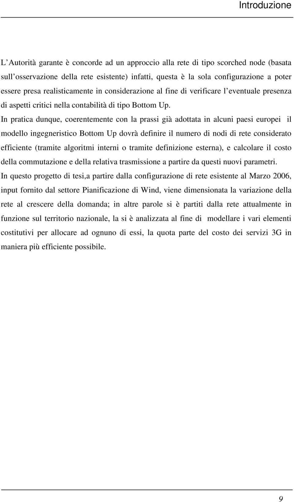 In pratica dunque, coerentemente con la prassi già adottata in alcuni paesi europei il modello ingegneristico Bottom Up dovrà definire il numero di nodi di rete considerato efficiente (tramite