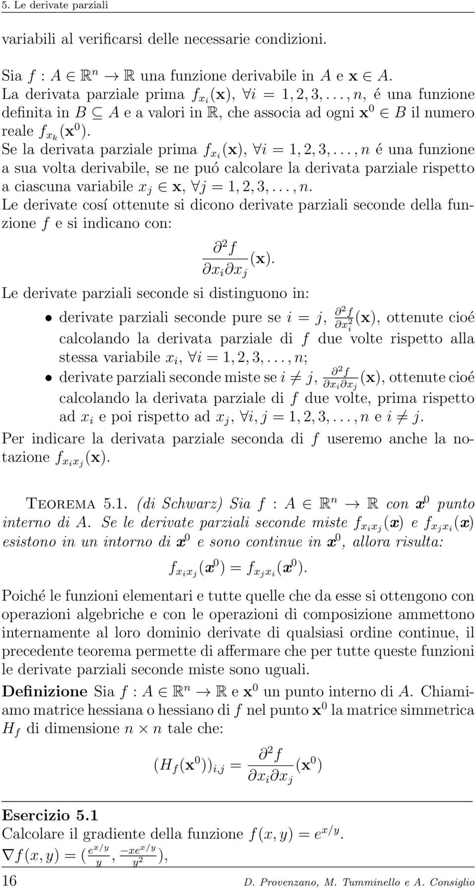 .., n é una funzione a sua volta derivabile, se ne puó calcolare la derivata parziale rispetto a ciascuna variabile x j x, j = 1, 2, 3,..., n. Le derivate cosí ottenute si dicono derivate parziali seconde della funzione f e si indicano con: 2 f x i x j (x).