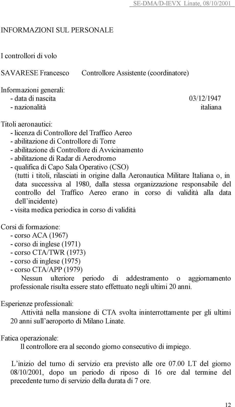 Sala Operativo (CSO) (tutti i titoli, rilasciati in origine dalla Aeronautica Militare Italiana o, in data successiva al 1980, dalla stessa organizzazione responsabile del controllo del Traffico