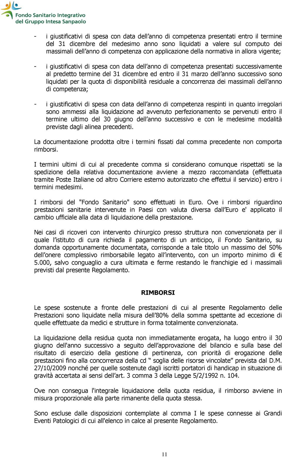 dell anno successivo sono liquidati per la quota di disponibilità residuale a concorrenza dei massimali dell anno di competenza; - i giustificativi di spesa con data dell anno di competenza respinti