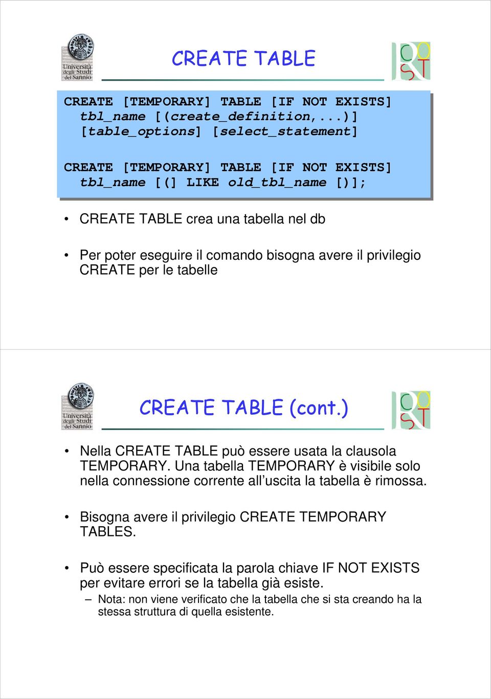 bisogna avere il privilegio CREATE per le tabelle CREATE TABLE (cont.) Nella CREATE TABLE può essere usata la clausola TEMPORARY.