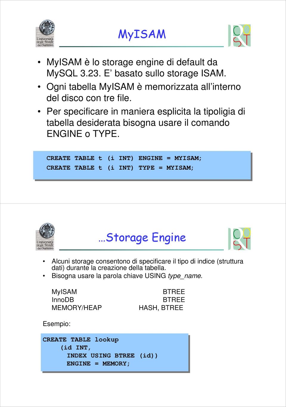 CREATE TABLE t (i INT) ENGINE = MYISAM; CREATE TABLE t (i INT) TYPE = MYISAM; Storage Engine Alcuni storage consentono di specificare il tipo di indice (struttura