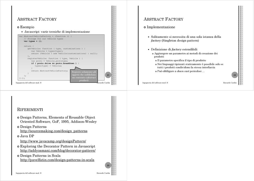 breakdown ) { types[type] = Vehicle; return AbstractVehicleFactory; Registro solamente gli oggetti che soddisfano un contratto (abstract product) 21 Implementazione Solitamente si necessita di una