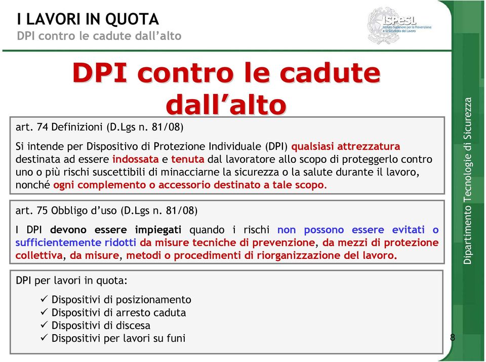 più rischi suscettibili di minacciarne la sicurezza o la salute durante il lavoro, nonché ogni complemento o accessorio destinato a tale scopo. art. 75 Obbligo d uso (D.Lgs n.