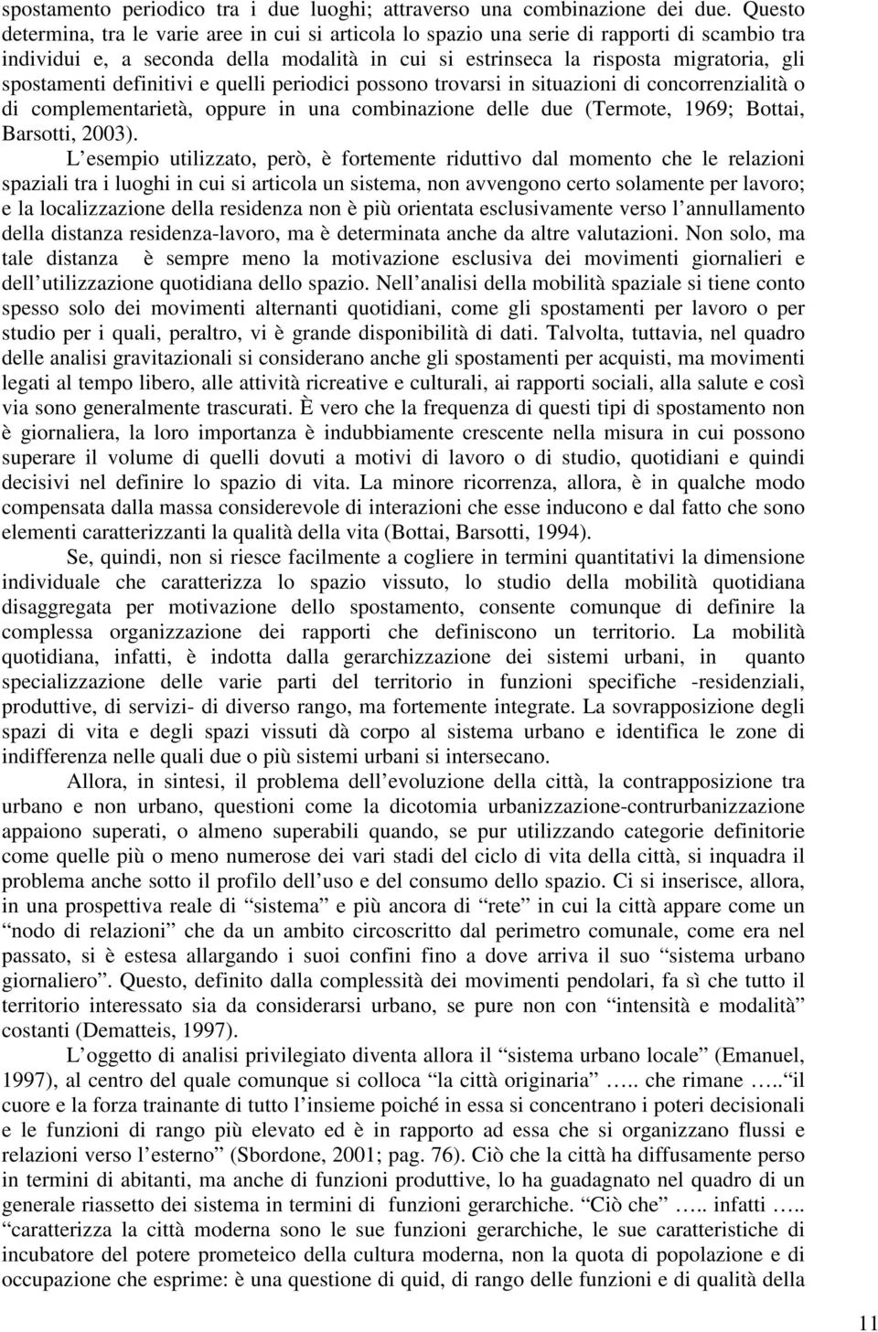 spostamenti definitivi e quelli periodici possono trovarsi in situazioni di concorrenzialità o di complementarietà, oppure in una combinazione delle due (Termote, 1969; Bottai, Barsotti, 2003).