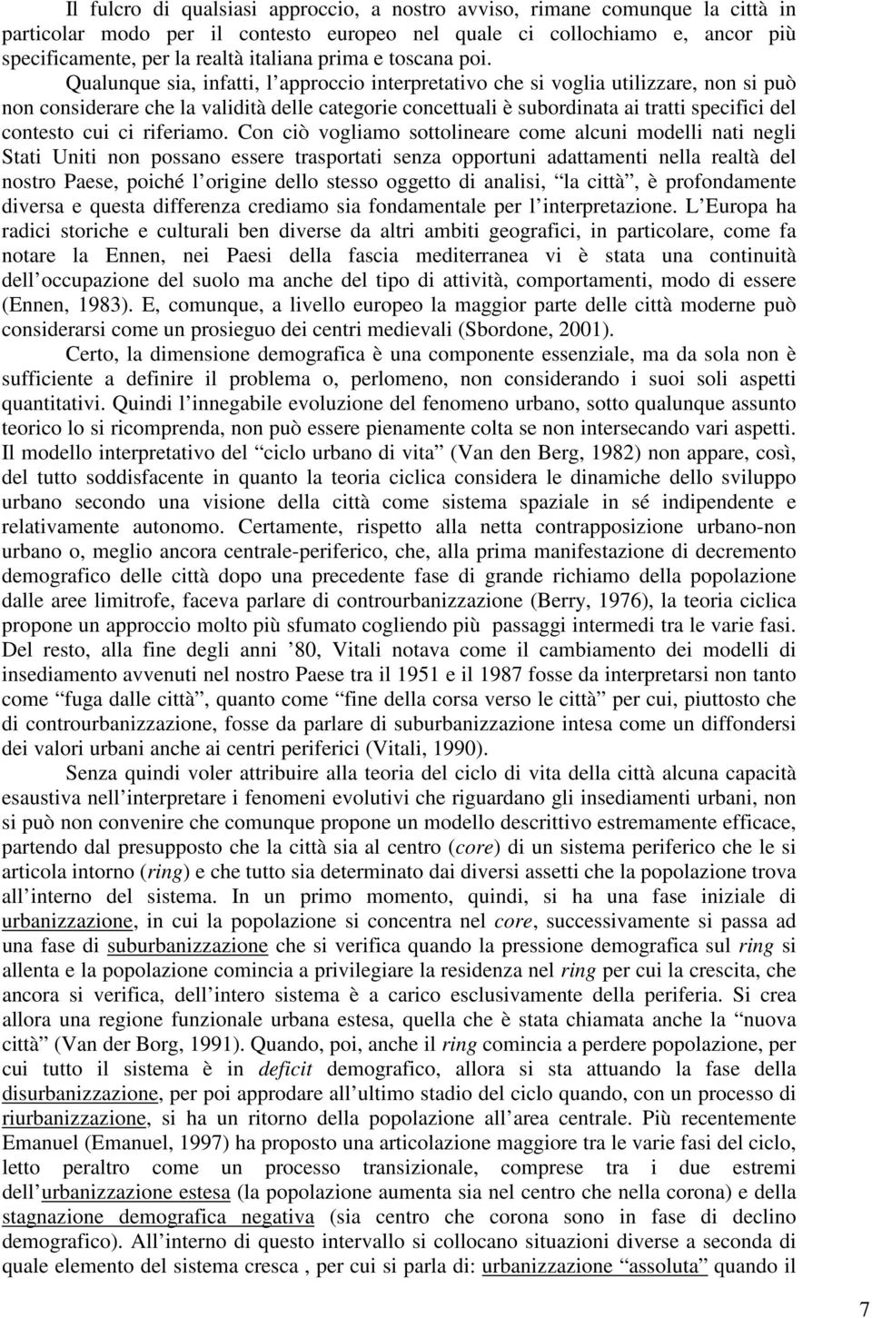 Qualunque sia, infatti, l approccio interpretativo che si voglia utilizzare, non si può non considerare che la validità delle categorie concettuali è subordinata ai tratti specifici del contesto cui