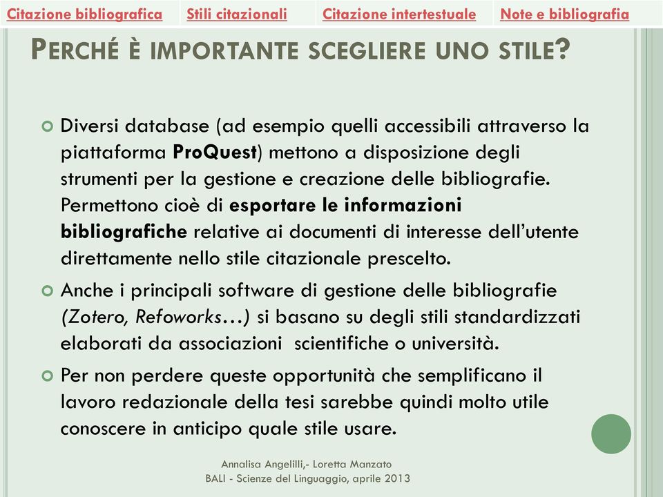 Permettono cioè di esportare le informazioni bibliografiche relative ai documenti di interesse dell utente direttamente nello stile citazionale prescelto.