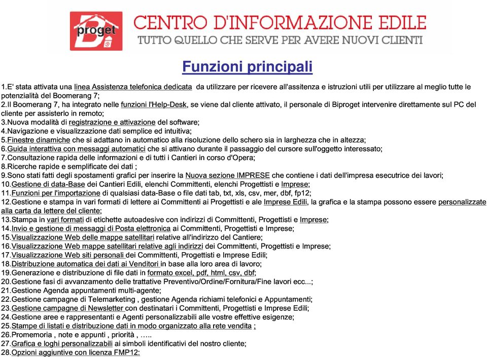 Navigazione per modalitàdi assisterlo e visualizzazione registrazione remoto; nelle dati e attivazionedel funzioni semplice l'help-desk, intuitiva; software; se viene dal cliente attivato, il