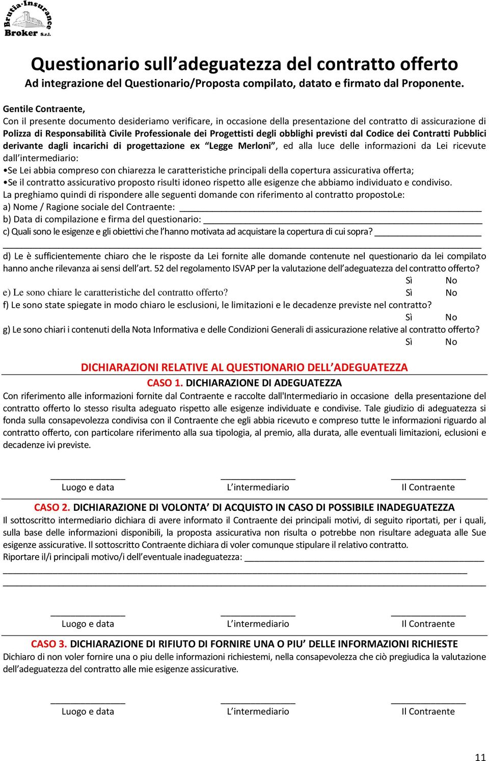 degli obblighi previsti dal Codice dei Contratti Pubblici derivante dagli incarichi di progettazione ex Legge Merloni, ed alla luce delle informazioni da Lei ricevute dall intermediario: Se Lei abbia