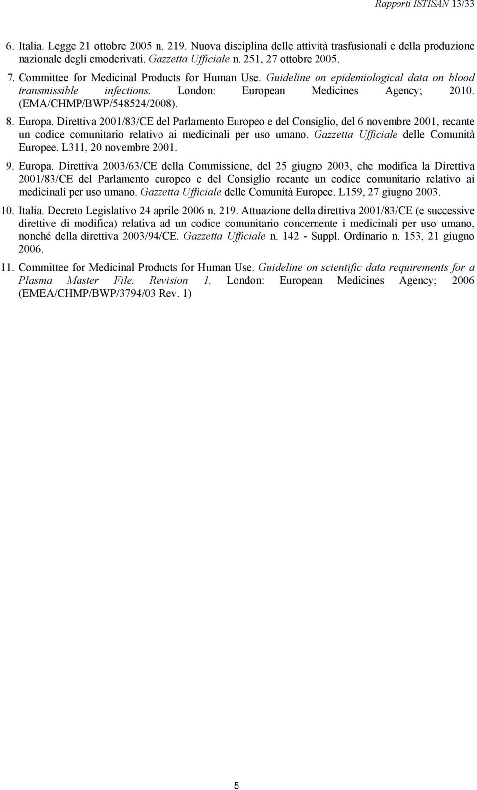 Direttiva 2001/83/CE del Parlamento Europeo e del Consiglio, del 6 novembre 2001, recante un codice comunitario relativo ai medicinali per uso umano. Gazzetta Ufficiale delle Comunità Europee.