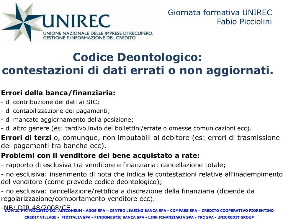 bollettini/errate o omesse comunicazioni ecc). Errori di terzi o, comunque, non imputabili al debitore (es: errori di trasmissione dei pagamenti tra banche ecc).