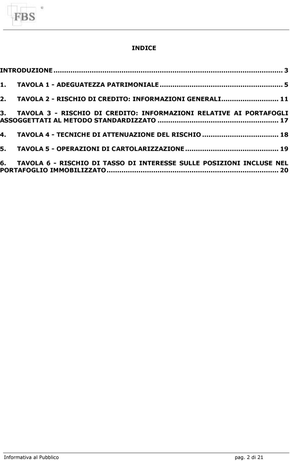 TAVOLA 3 - RISCHIO DI CREDITO: INFORMAZIONI RELATIVE AI PORTAFOGLI ASSOGGETTATI AL METODO STANDARDIZZATO... 17 4.