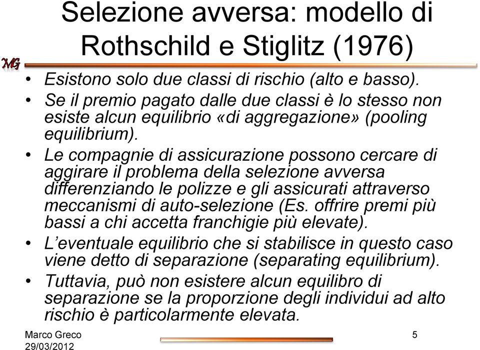 Le compagnie di assicurazione possono cercare di aggirare il problema della selezione avversa differenziando le polizze e gli assicurati attraverso meccanismi di auto-selezione