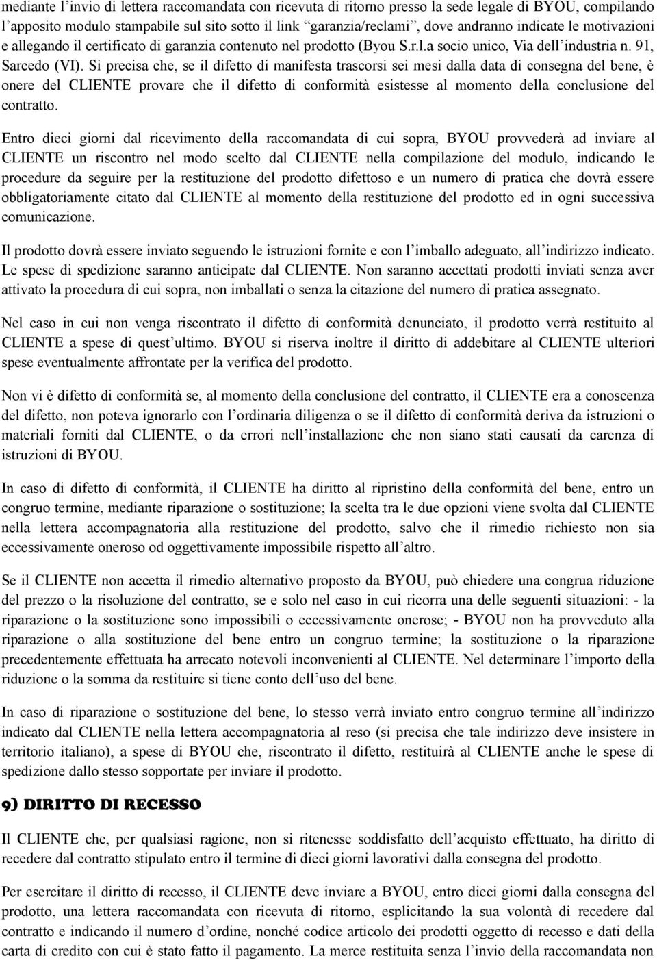 Si precisa che, se il difetto di manifesta trascorsi sei mesi dalla data di consegna del bene, è onere del CLIENTE provare che il difetto di conformità esistesse al momento della conclusione del