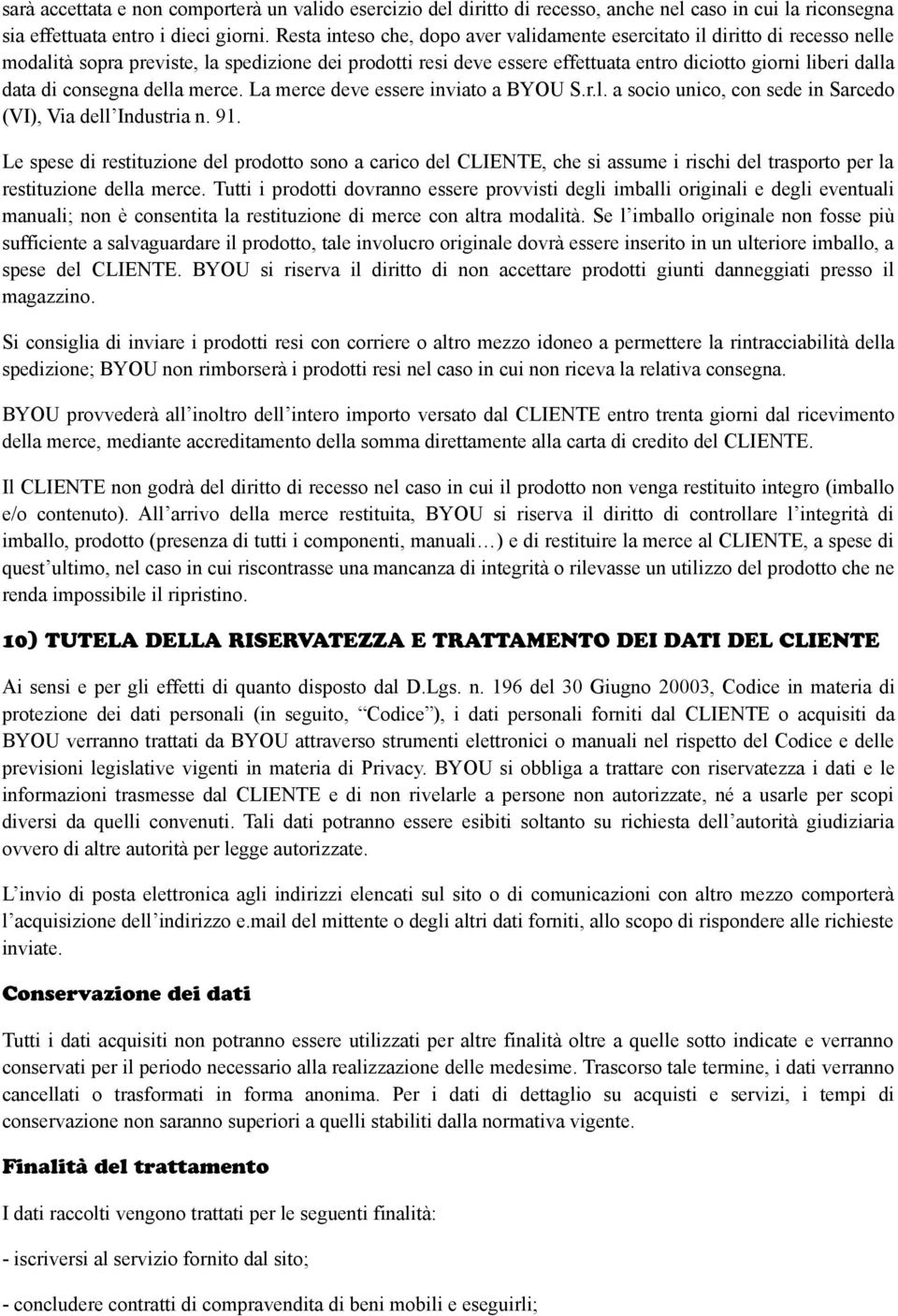 di consegna della merce. La merce deve essere inviato a BYOU S.r.l. a socio unico, con sede in Sarcedo (VI), Via dell Industria n. 91.