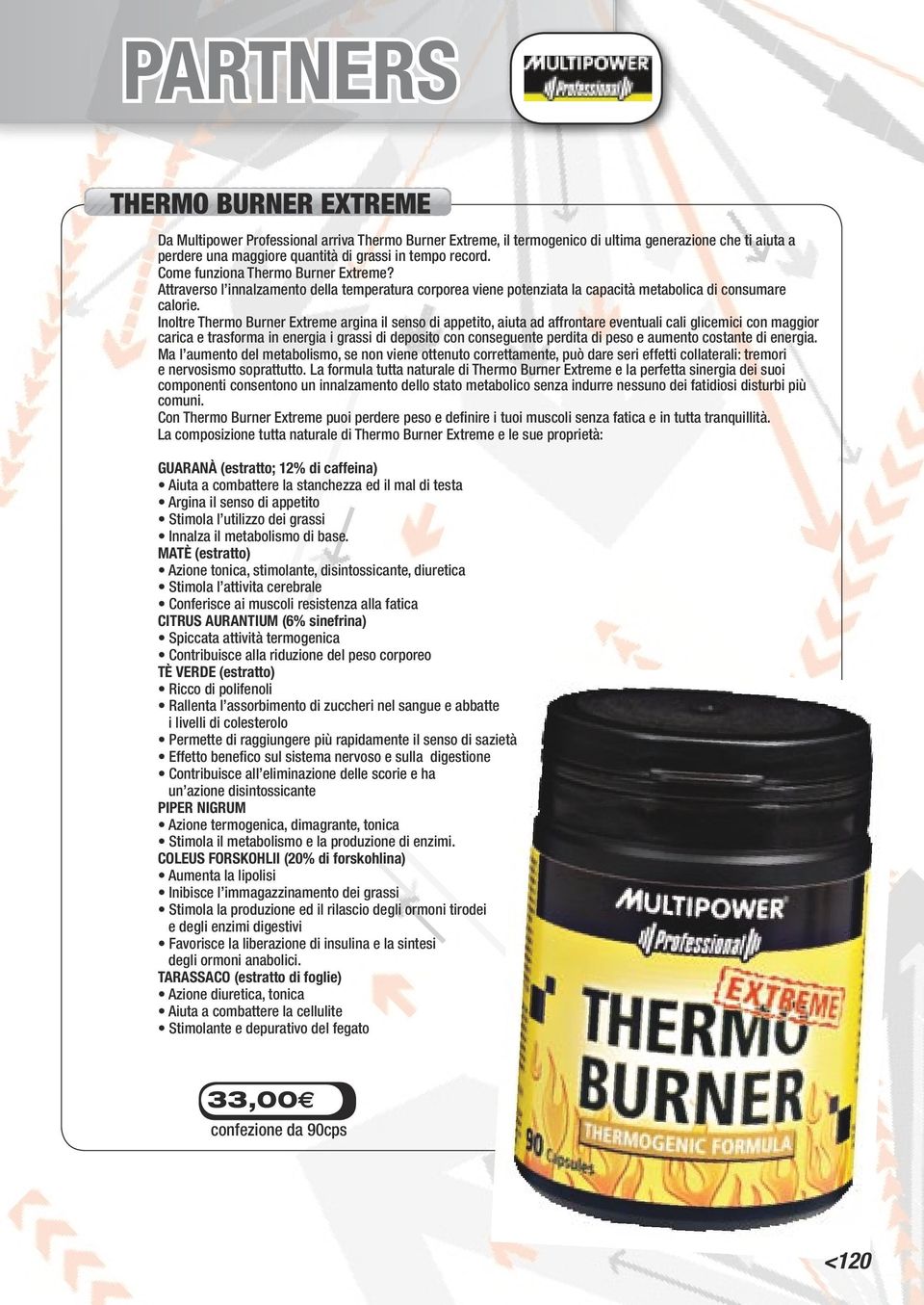 Inoltre Thermo Burner Extreme argina il senso di appetito, aiuta ad affrontare eventuali cali glicemici con maggior carica e trasforma in energia i grassi di deposito con conseguente perdita di peso