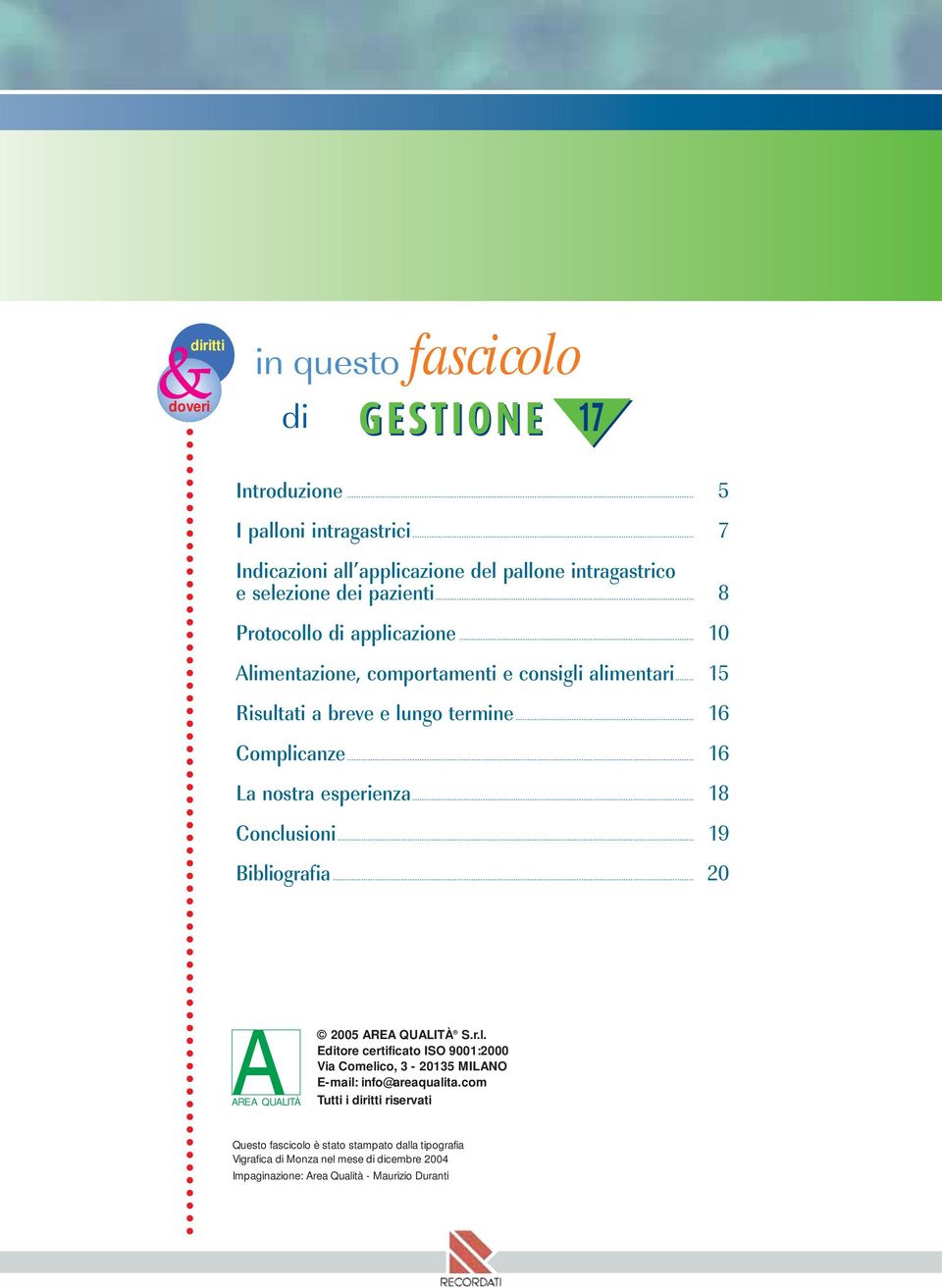 .. 16 La nostra esperienza... 18 Conclusioni... 19 Bibliografia... 20 AREA QUALITÀ 2005 AREA QUALITÀ S.r.l. Editore certificato ISO 9001:2000 Via Comelico, 3-20135 MILANO E-mail: info@areaqualita.