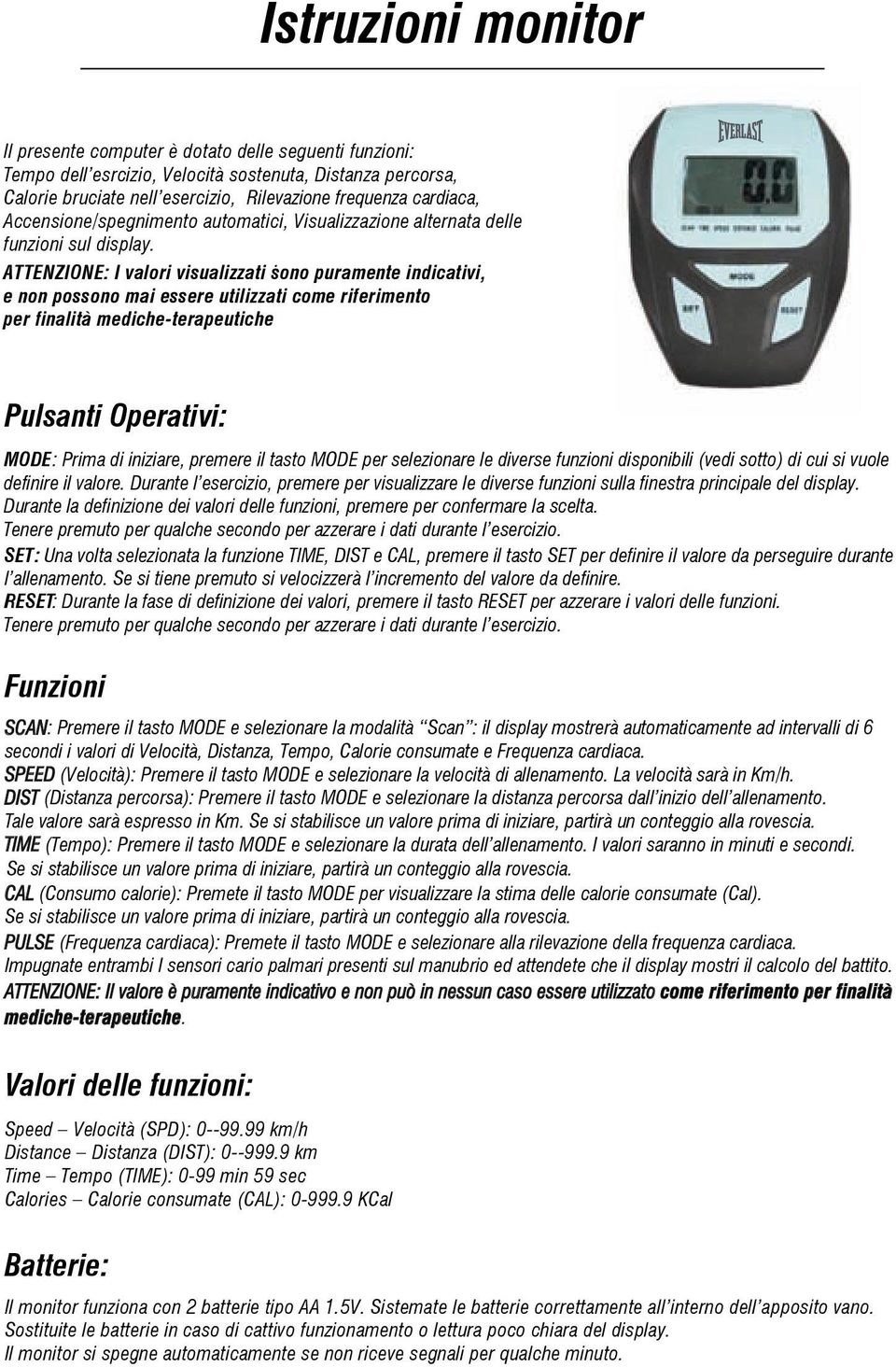 . ATTENZIONE: I valori visualizzati sono puramente indicativi, e non possono mai essere utilizzati come riferimento per finalità mediche-terapeutiche Pulsanti Operativi: MODE: Prima di iniziare,