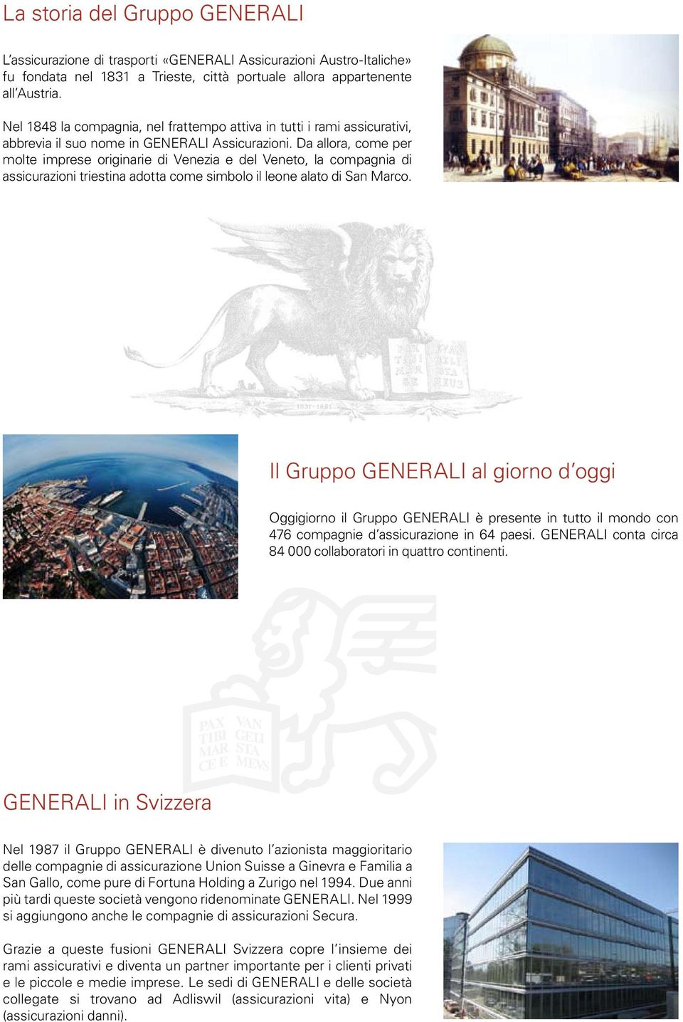 Da allora, come per molte imprese originarie di Venezia e del Veneto, la compagnia di assicurazioni triestina adotta come simbolo il leone alato di San Marco.