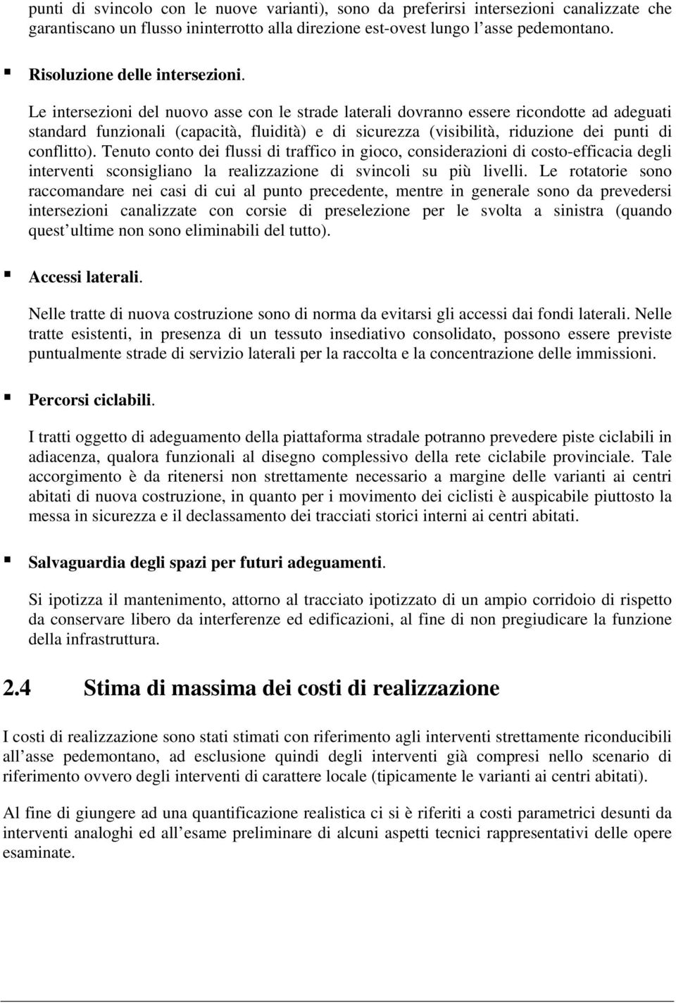 Le intersezioni del nuovo asse con le strade laterali dovranno essere ricondotte ad adeguati standard funzionali (capacità, fluidità) e di sicurezza (visibilità, riduzione dei punti di conflitto).