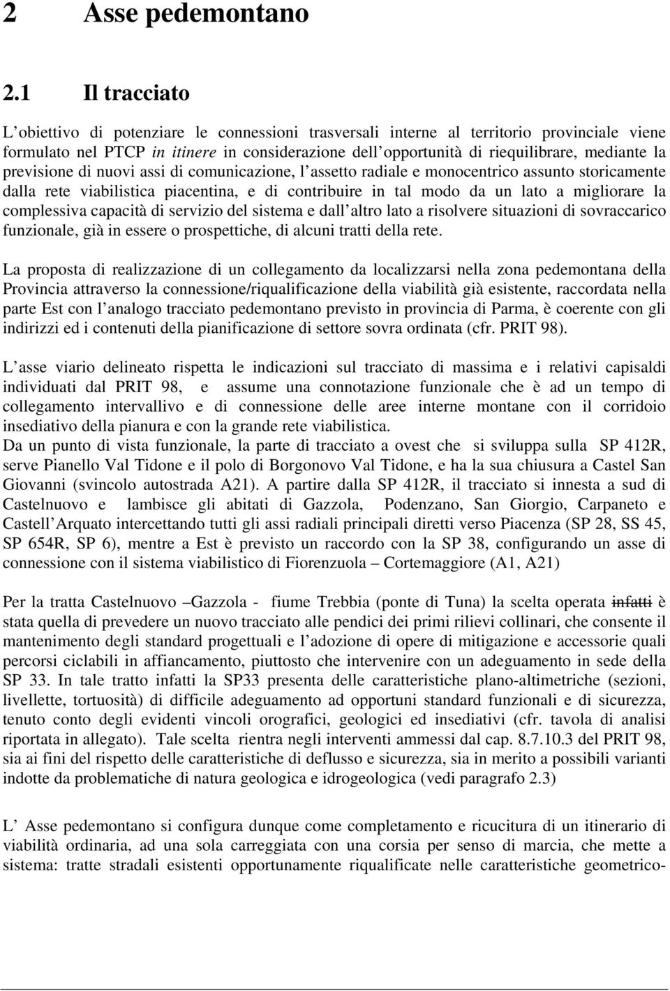 la previsione di nuovi assi di comunicazione, l assetto radiale e monocentrico assunto storicamente dalla rete viabilistica piacentina, e di contribuire in tal modo da un lato a migliorare la