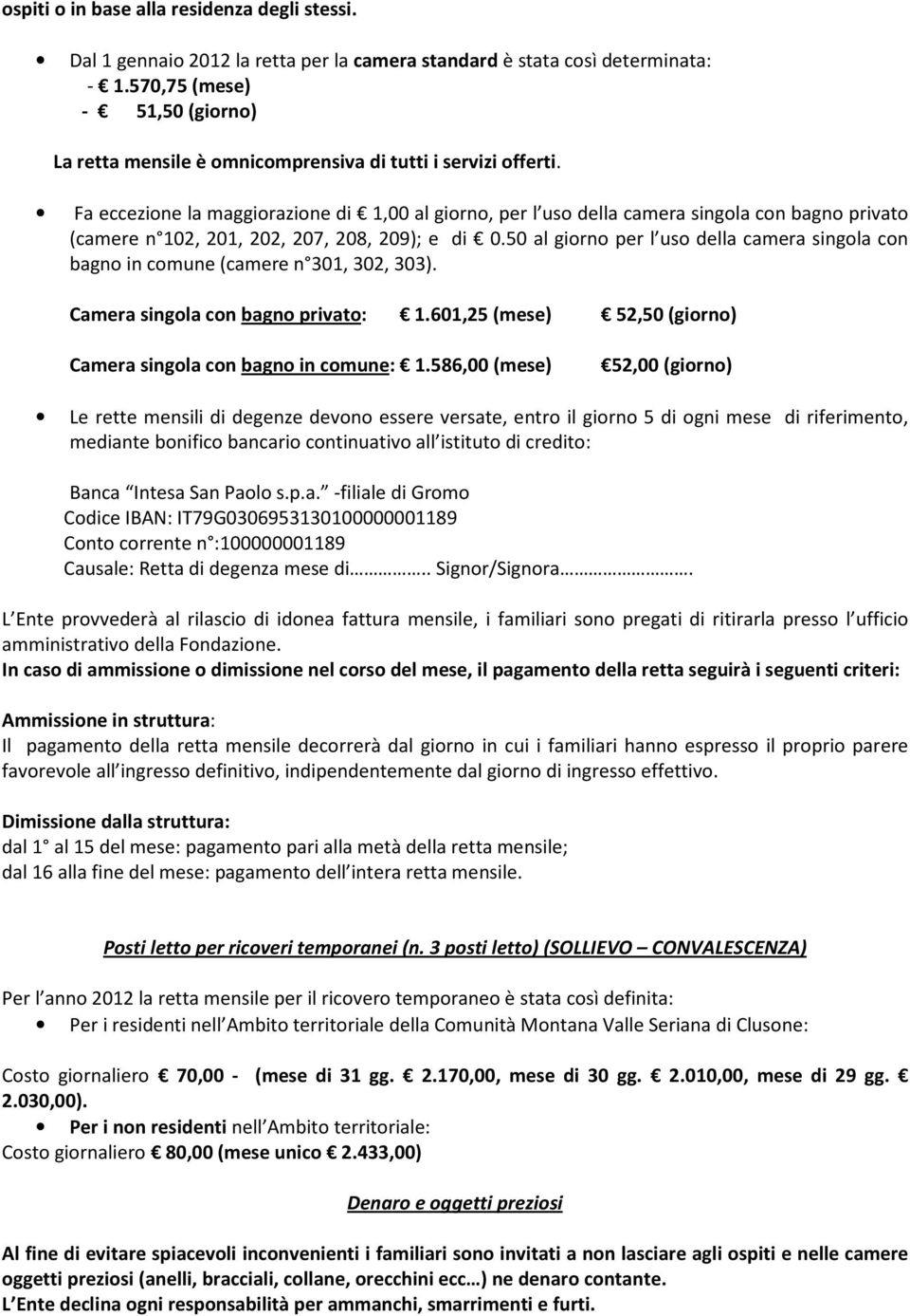 Fa eccezione la maggiorazione di 1,00 al giorno, per l uso della camera singola con bagno privato (camere n 102, 201, 202, 207, 208, 209); e di 0.