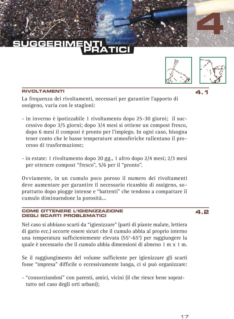 dopo 3/4 mesi si ottiene un compost fresco, dopo 6 mesi il compost è pronto per l impiego.