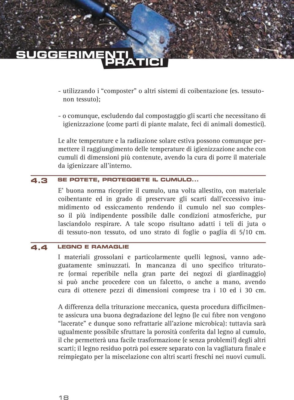 Le alte temperature e la radiazione solare estiva possono comunque permettere il raggiungimento delle temperature di igienizzazione anche con cumuli di dimensioni più contenute, avendo la cura di