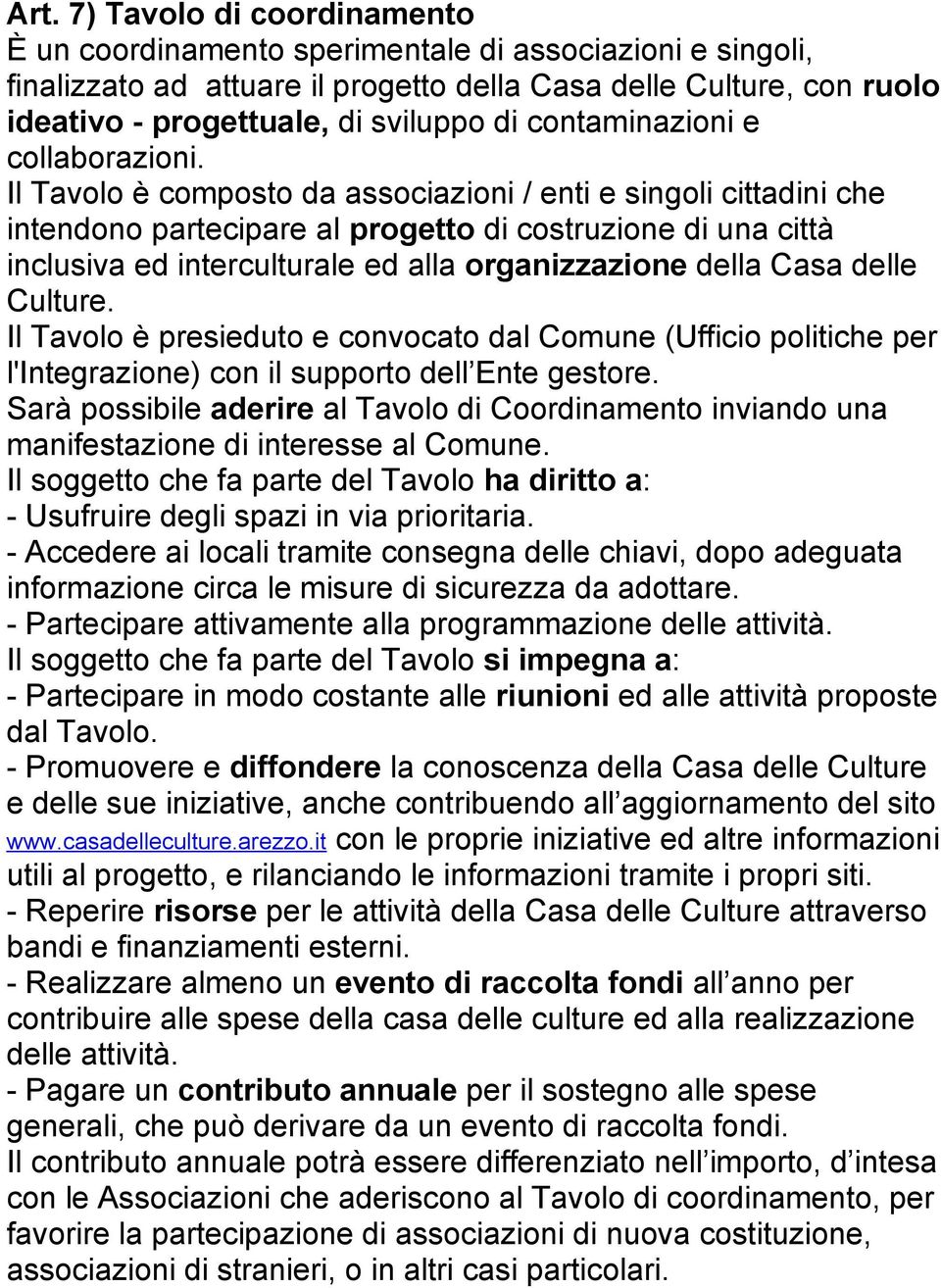 Il Tavolo è composto da associazioni / enti e singoli cittadini che intendono partecipare al progetto di costruzione di una città inclusiva ed interculturale ed alla organizzazione della Casa delle