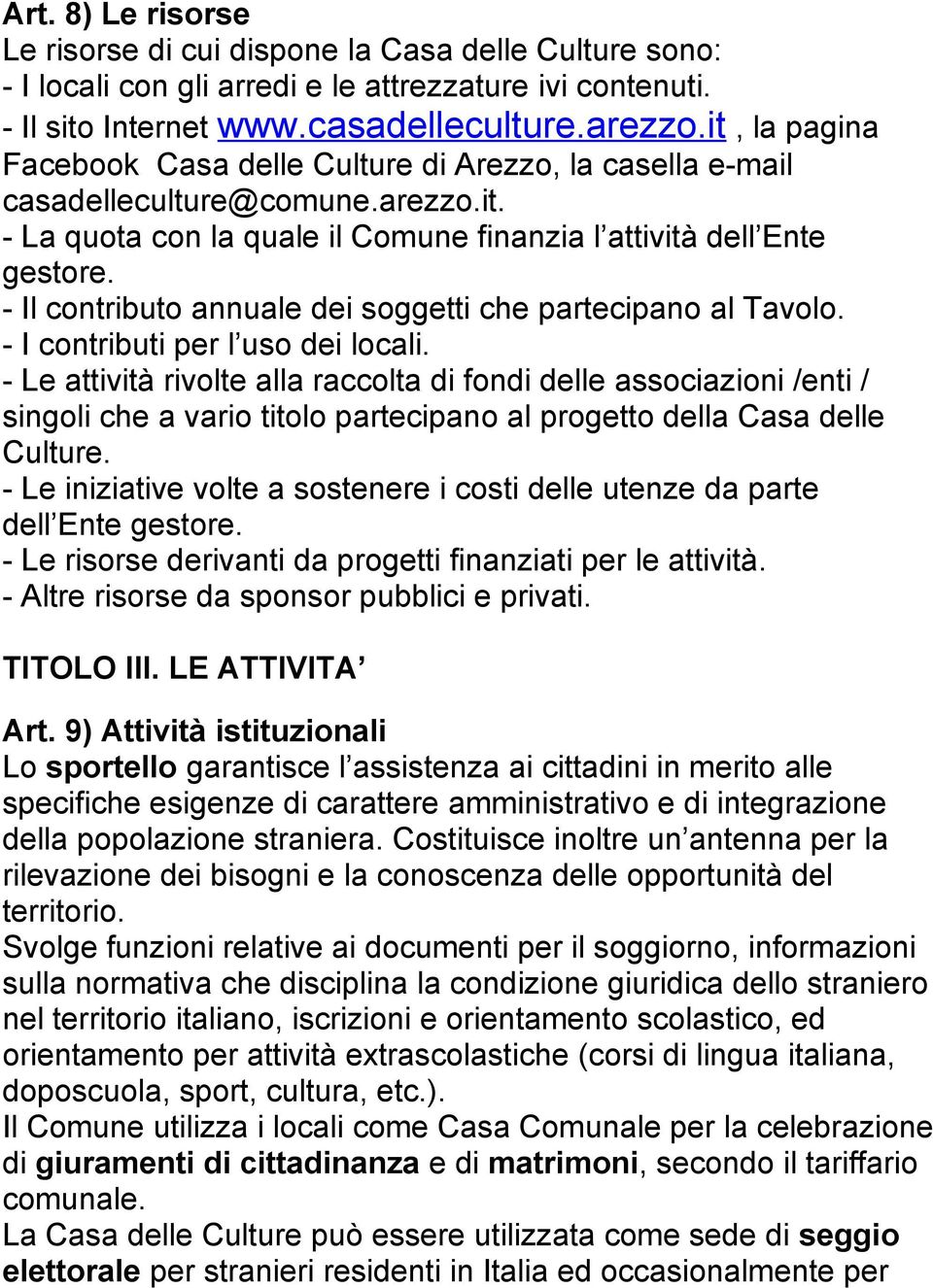 - Il contributo annuale dei soggetti che partecipano al Tavolo. - I contributi per l uso dei locali.