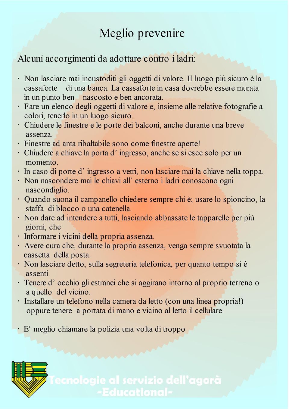 Chiudere le finestre e le porte dei balconi, anche durante una breve assenza. Finestre ad anta ribaltabile sono come finestre aperte!