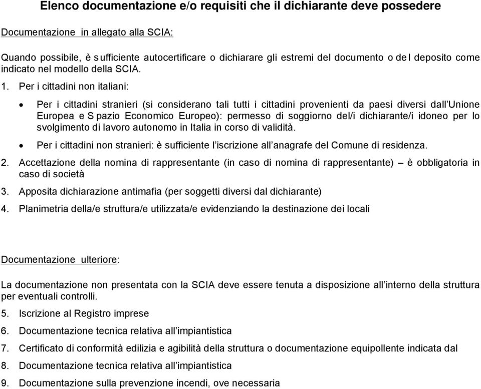 Per i cittadini non italiani: Per i cittadini stranieri (si considerano tali tutti i cittadini provenienti da paesi diversi dall Unione Europea e S pazio Economico Europeo): permesso di soggiorno