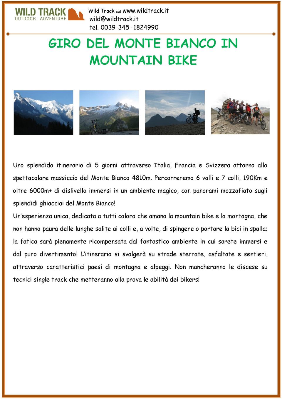 Un esperienza unica, dedicata a tutti coloro che amano la mountain bike e la montagna, che non hanno paura delle lunghe salite ai colli e, a volte, di spingere o portare la bici in spalla; la fatica