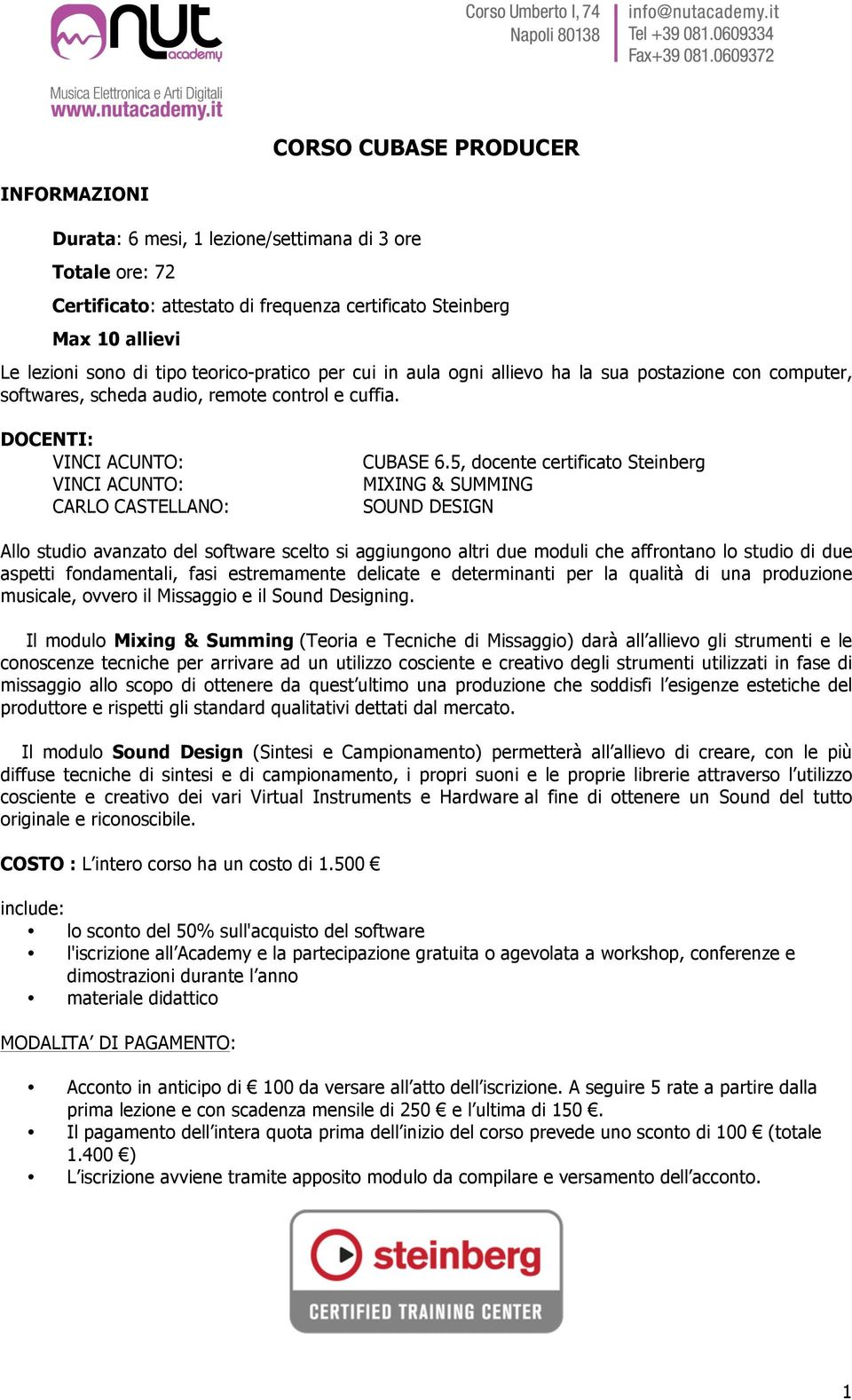 5, docente certificato Steinberg MIXING & SUMMING SOUND DESIGN Allo studio avanzato del software scelto si aggiungono altri due moduli che affrontano lo studio di due aspetti fondamentali, fasi