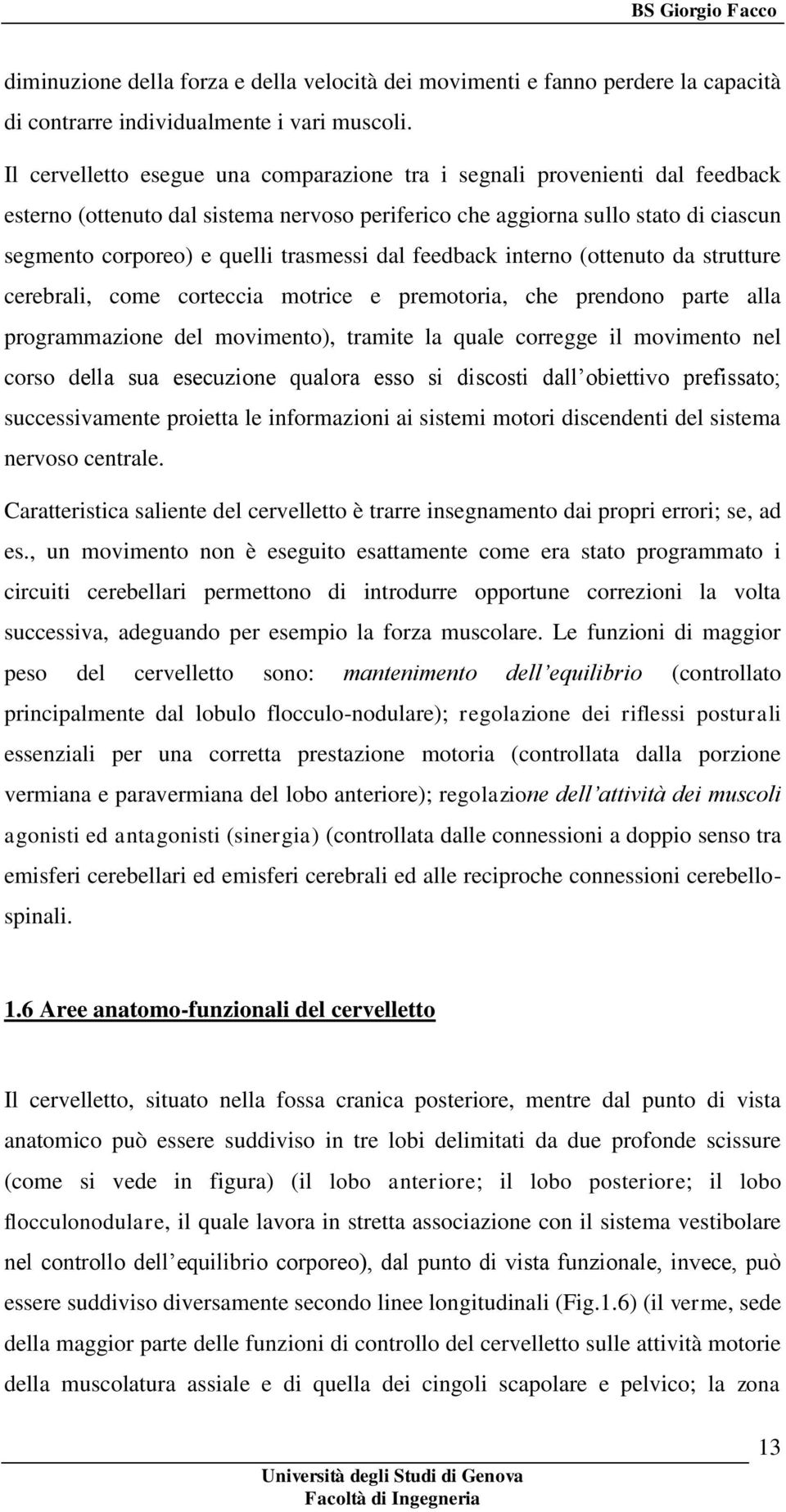 trasmessi dal feedback interno (ottenuto da strutture cerebrali, come corteccia motrice e premotoria, che prendono parte alla programmazione del movimento), tramite la quale corregge il movimento nel