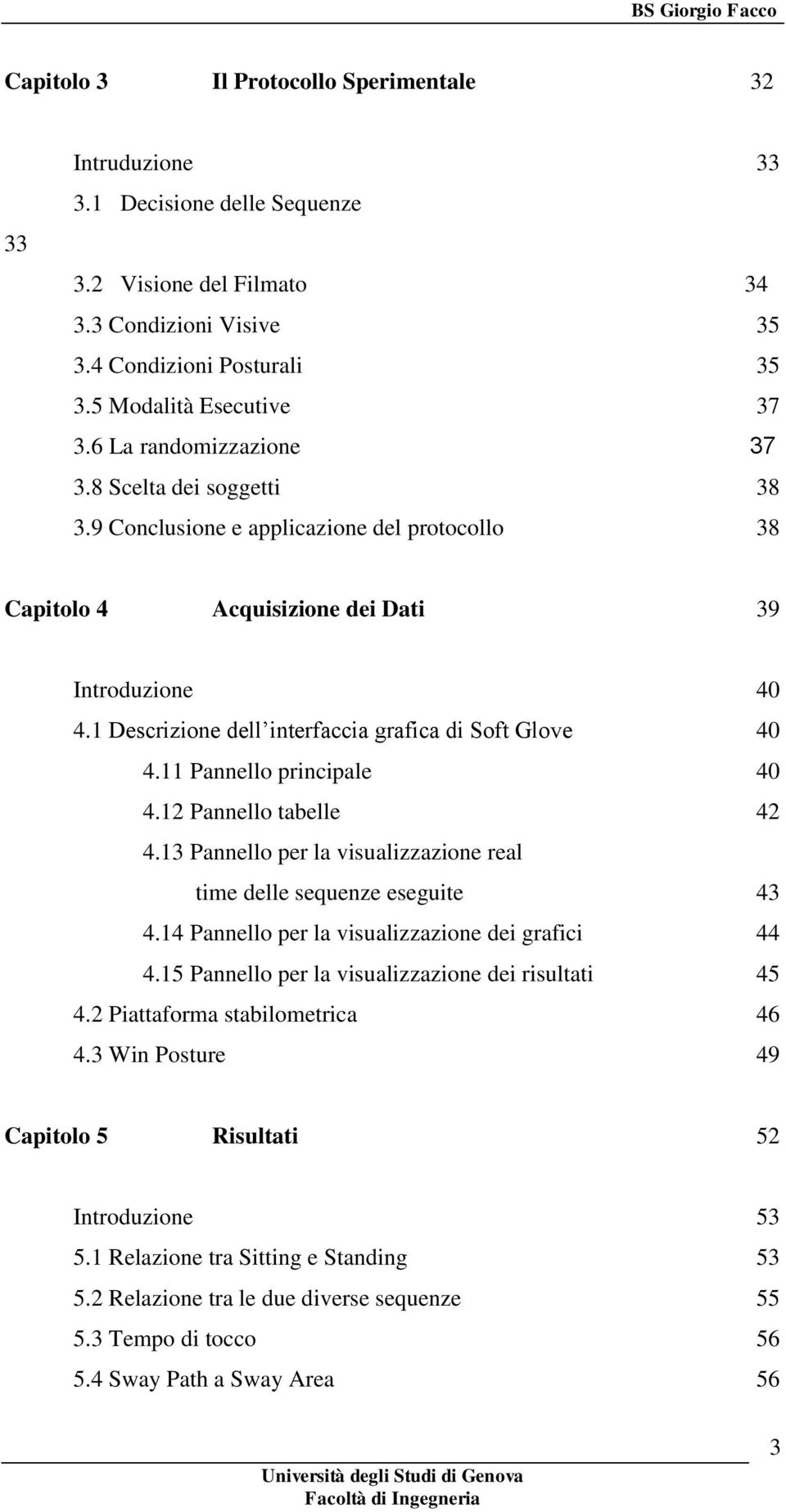 1 Descrizione dell interfaccia grafica di Soft Glove 40 4.11 Pannello principale 40 4.12 Pannello tabelle 42 4.13 Pannello per la visualizzazione real time delle sequenze eseguite 43 4.