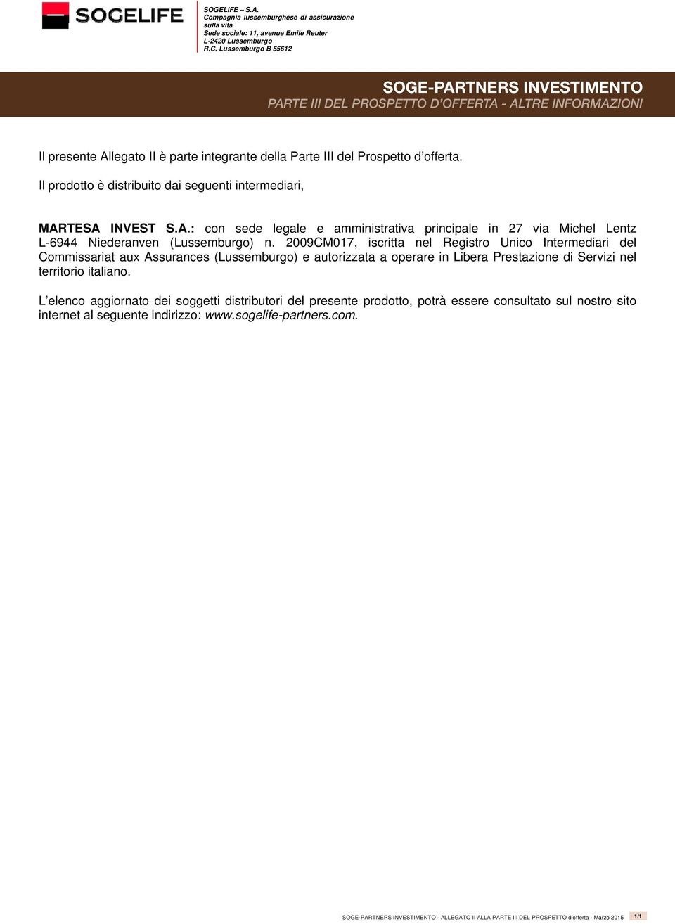 2009CM017, iscritta nel Registro Unico Intermediari del Commissariat aux Assurances (Lussemburgo) e autorizzata a operare in Libera Prestazione di Servizi nel territorio italiano.