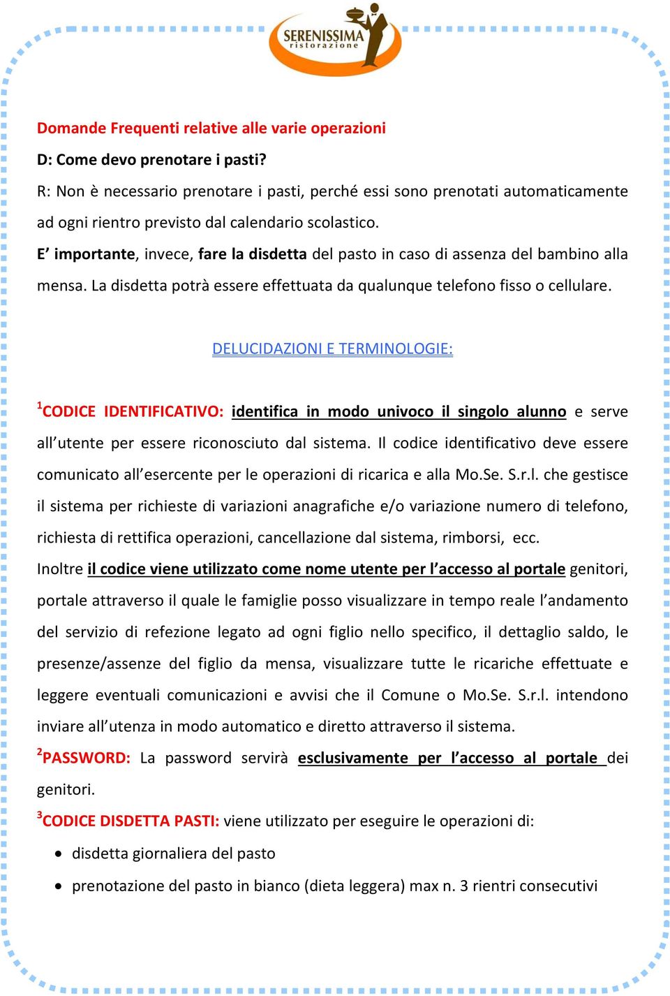 E importante, invece, fare la disdetta del pasto in caso di assenza del bambino alla mensa. La disdetta potrà essere effettuata da qualunque telefono fisso o cellulare.