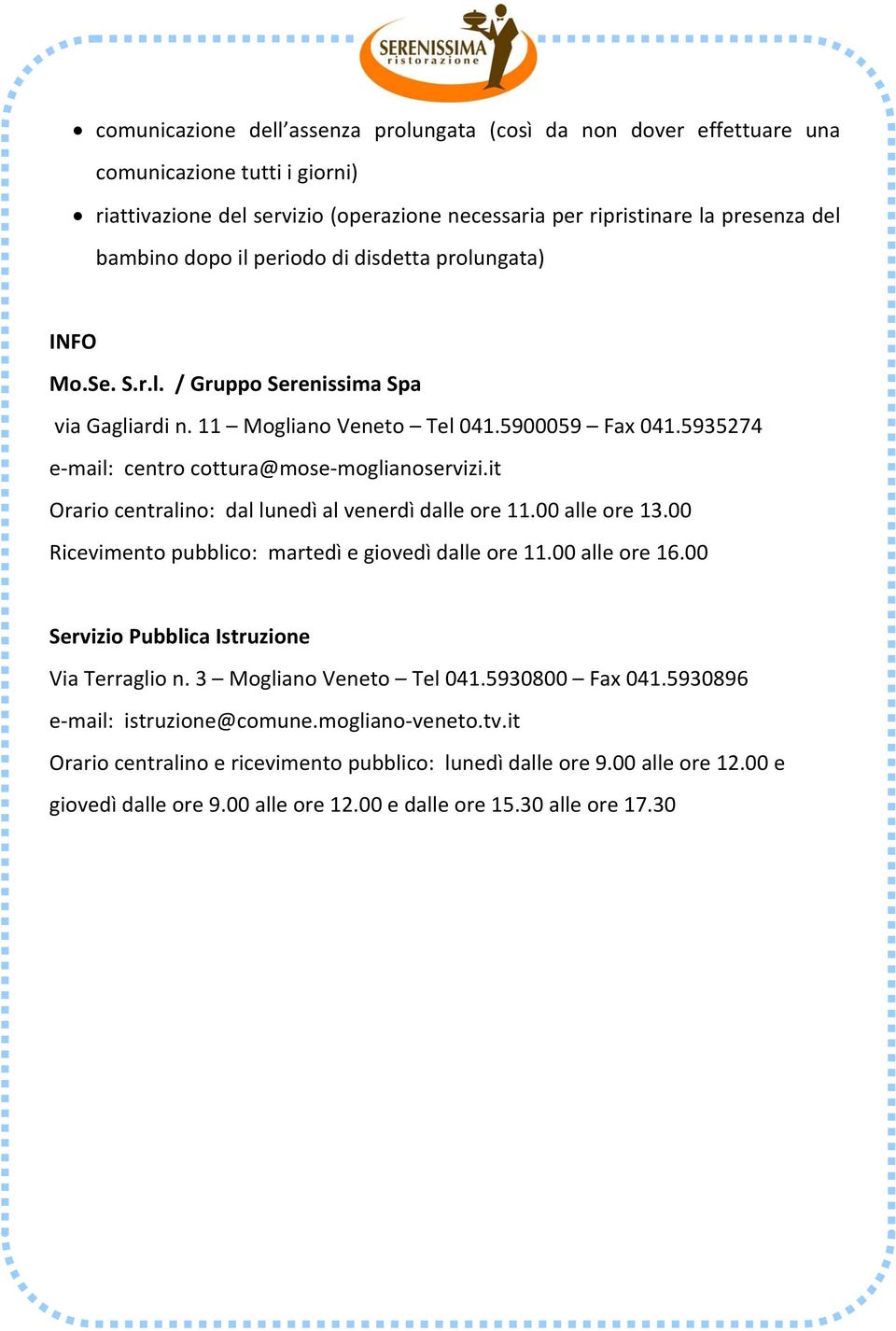 it Orario centralino: dal lunedì al venerdì dalle ore 11.00 alle ore 13.00 Ricevimento pubblico: martedì e giovedì dalle ore 11.00 alle ore 16.00 Servizio Pubblica Istruzione Via Terraglio n.