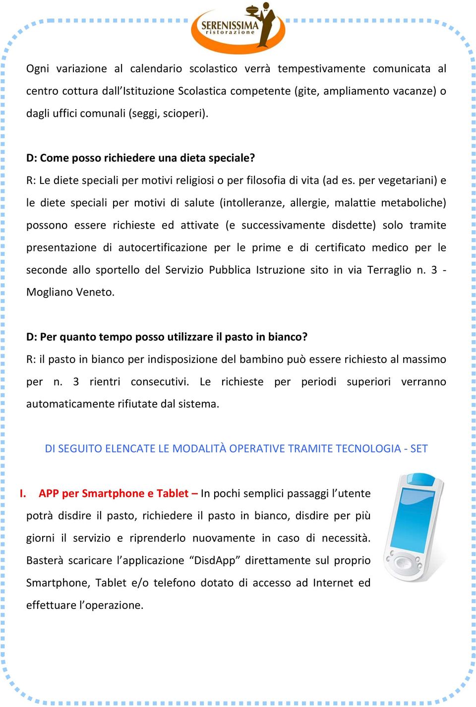 per vegetariani) e le diete speciali per motivi di salute (intolleranze, allergie, malattie metaboliche) possono essere richieste ed attivate (e successivamente disdette) solo tramite presentazione