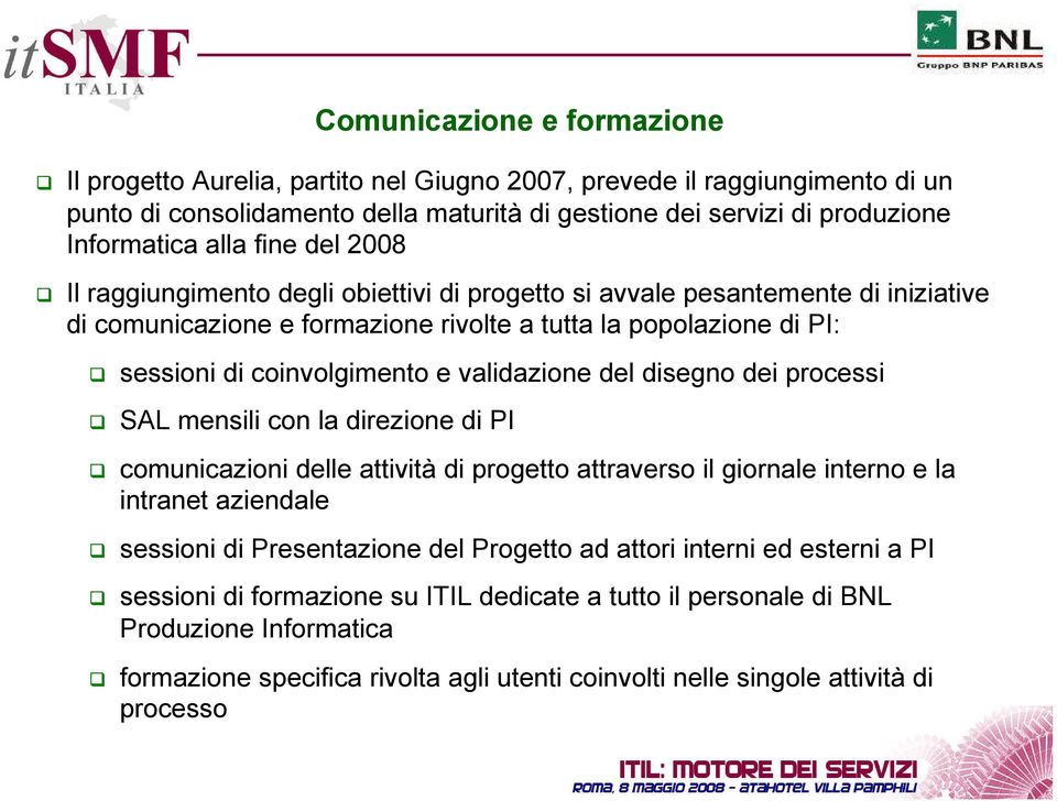 validazione del disegno dei processi SAL mensili con la direzione di PI comunicazioni delle attività di progetto attraverso il giornale interno e la intranet aziendale sessioni di Presentazione del