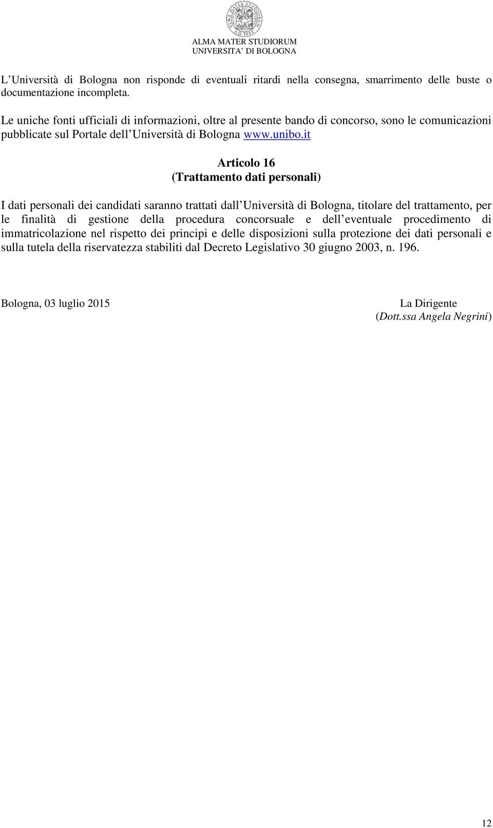 it Articolo 16 (Trattamento dati personali) I dati personali dei candidati saranno trattati dall Università di Bologna, titolare del trattamento, per le finalità di gestione della procedura