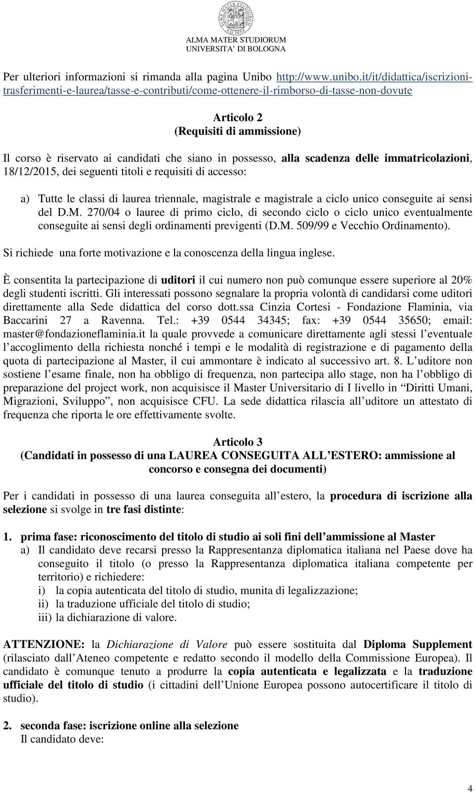 possesso, alla scadenza delle immatricolazioni, 18/12/2015, dei seguenti titoli e requisiti di accesso: a) Tutte le classi di laurea triennale, magistrale e magistrale a ciclo unico conseguite ai