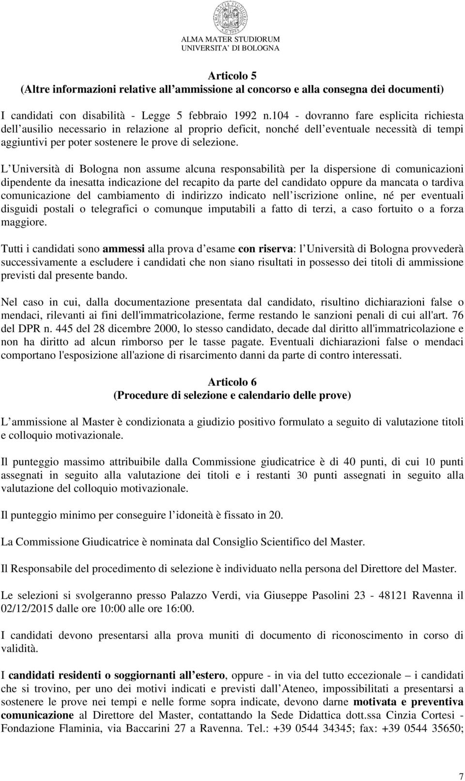 L Università di Bologna non assume alcuna responsabilità per la dispersione di comunicazioni dipendente da inesatta indicazione del recapito da parte del candidato oppure da mancata o tardiva