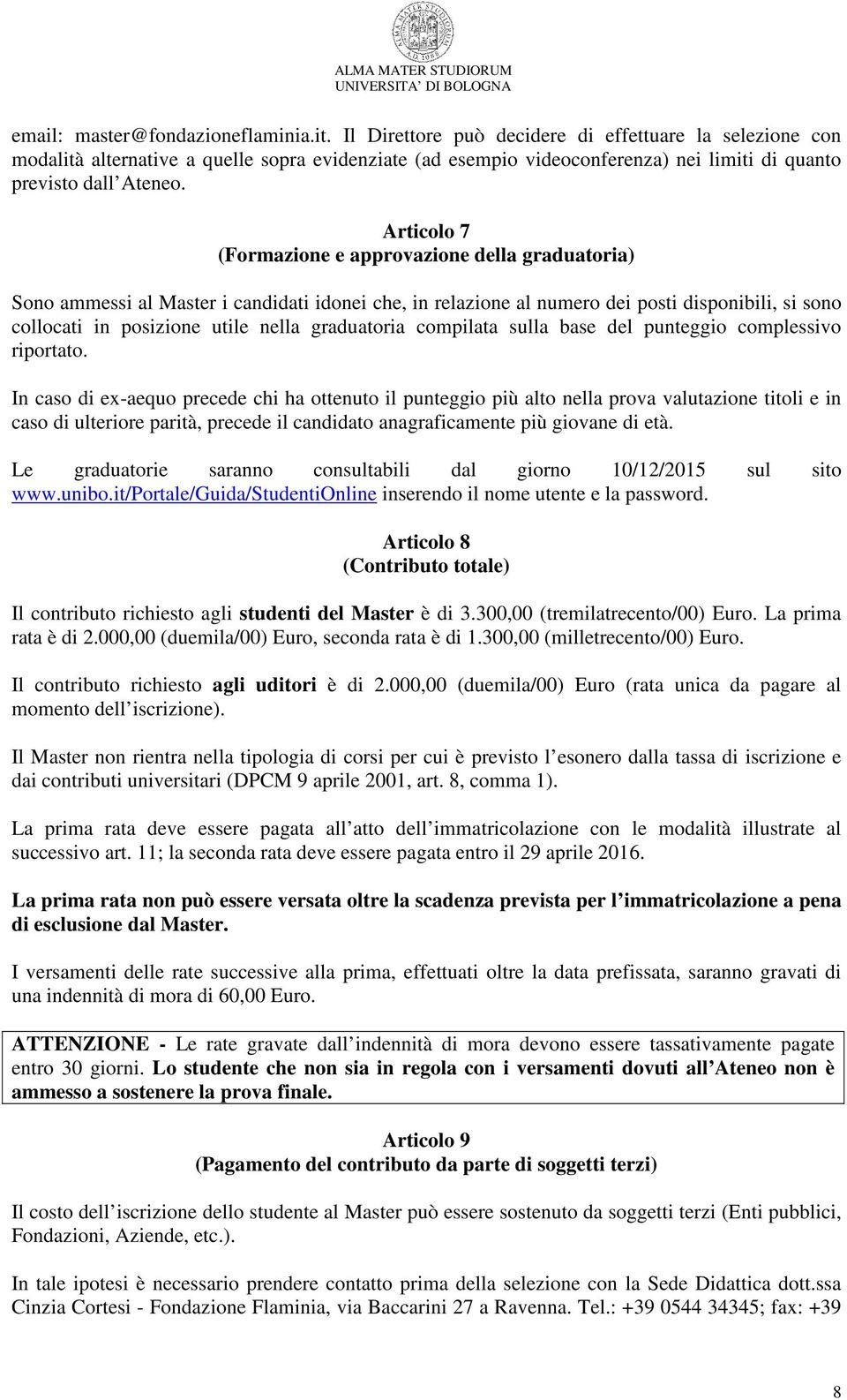 Articolo 7 (Formazione e approvazione della graduatoria) Sono ammessi al Master i candidati idonei che, in relazione al numero dei posti disponibili, si sono collocati in posizione utile nella