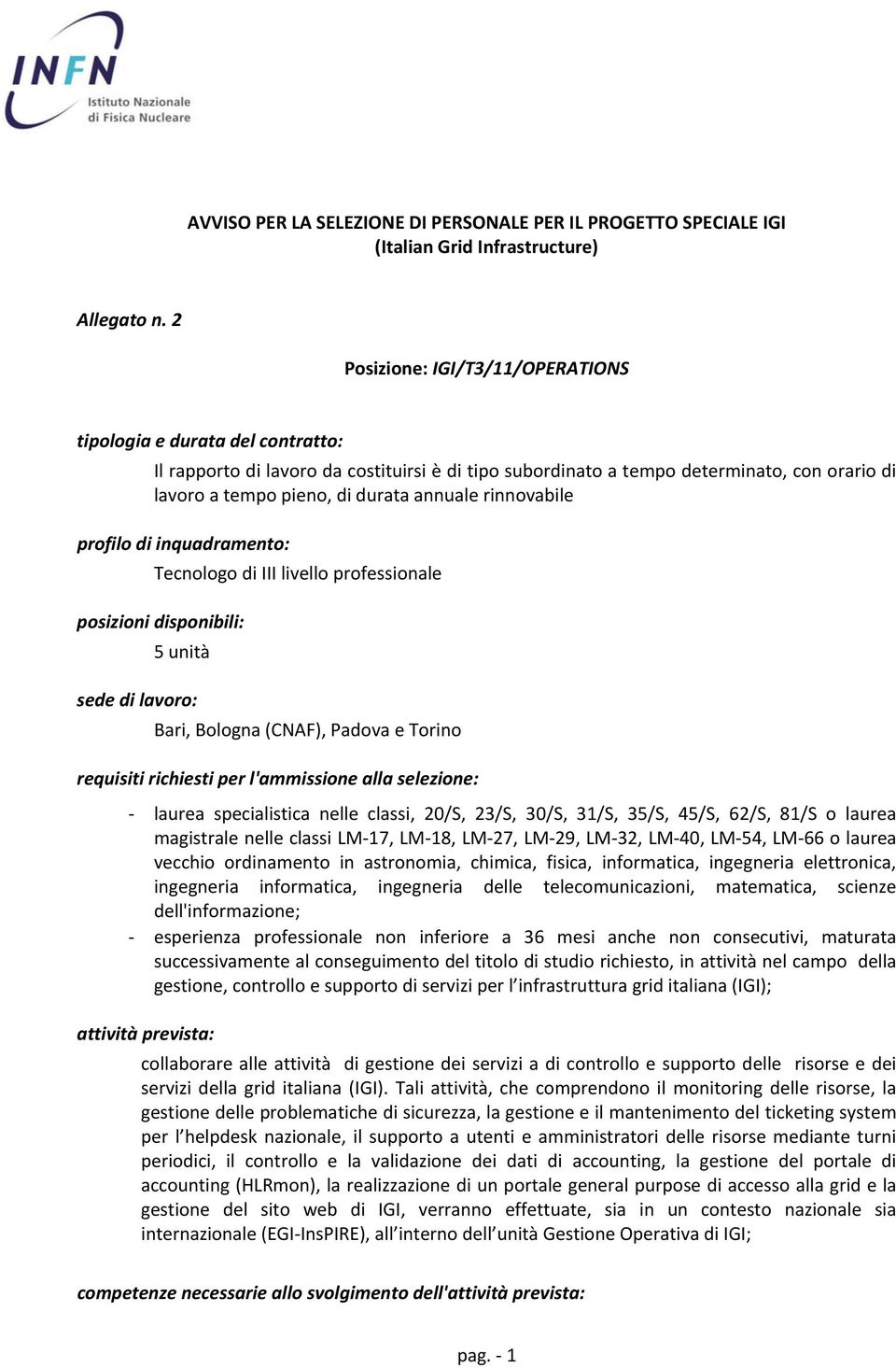 annuale rinnovabile profilo di inquadramento: Tecnologo di III livello professionale posizioni disponibili: 5 unità sede di lavoro: Bari, Bologna (CNAF), Padova e Torino requisiti richiesti per